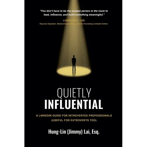 Quietly Influential: A LinkedIn Guide for Introverted Professionals (Useful for Extroverts Too)