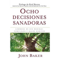 Ocho Decisiones Sanadoras (Life's Healing Choices): Liberese de Sus Heridas, Complejos, Y Habitos