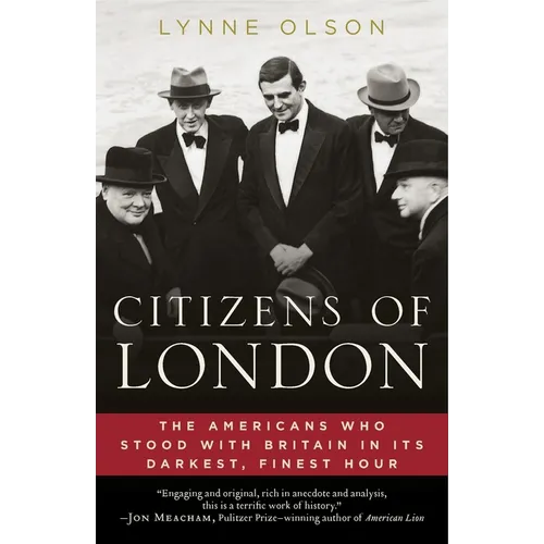 Citizens of London: The Americans Who Stood with Britain in Its Darkest, Finest Hour
