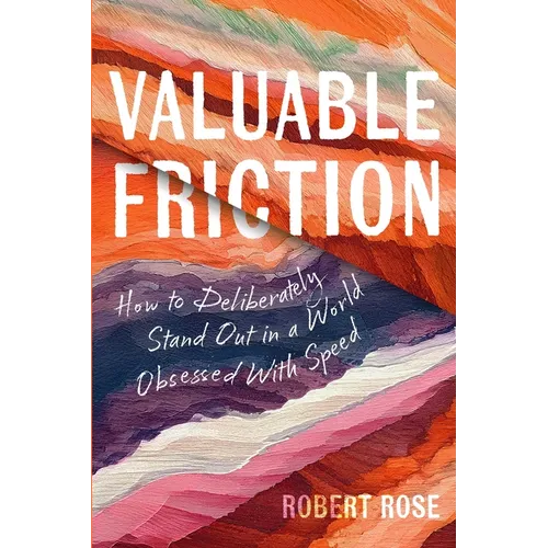 Valuable Friction: How to Deliberately Stand Out In A World Obsessed With Speed