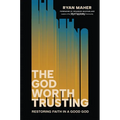 The God Worth Trusting: Restoring Faith in a Good God