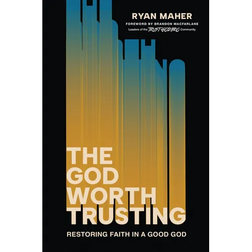 The God Worth Trusting: Restoring Faith in a Good God