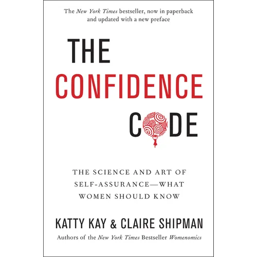 The Confidence Code: The Science and Art of Self-Assurance---What Women Should Know