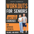 Workouts for Seniors: Simple Home Exercises for Improved Strength, Balance, and Energy