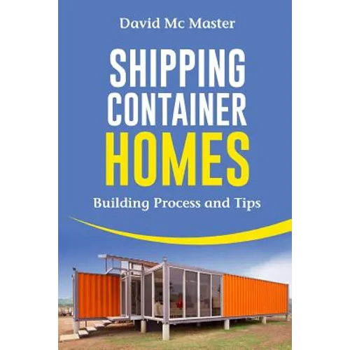 Shipping Container Homes: Your Guidebook for Plans, Design and Ideas