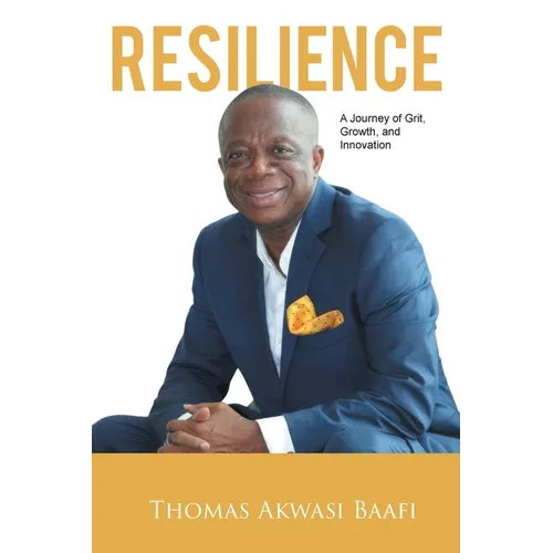 Resilience: A Journey of Grit, Growth, and Innovation: Thomas Akwasi Baafi