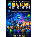 Advanced AI Real Estate Investing Systems: How to Build a Fully Automated AI Real Estate Business That Generates Deals and Income 24/7