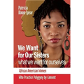 We Want for Our Sisters What We Want for Ourselves: African American Women Who Practice Polygyny by Consent