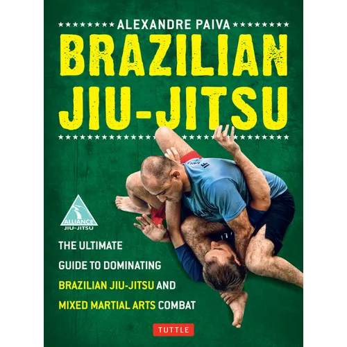 Brazilian Jiu-Jitsu: The Ultimate Guide to Dominating Brazilian Jiu-Jitsu and Mixed Martial Arts Combat