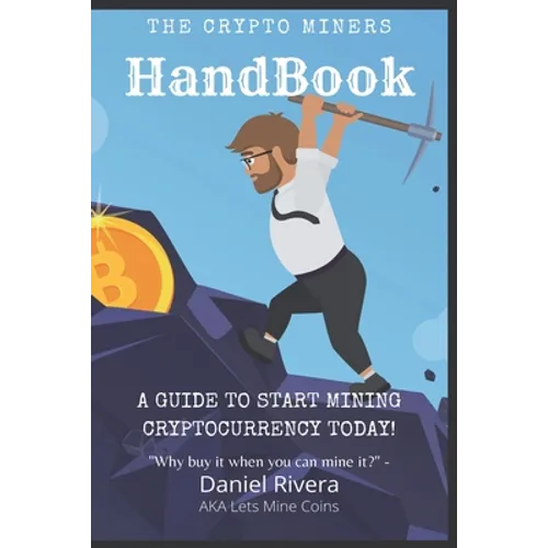 The Crypto Miners Handbook, A Guide to Start Mining Cryptocurrency Today! Lets Mine Coins