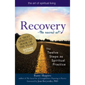 Recovery--The Sacred Art: The Twelve Steps as Spiritual Practice