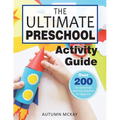 The Ultimate Preschool Activity Guide: Over 200 Fun Preschool Learning Activities for Kids Ages 3-5