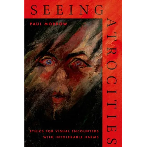 Seeing Atrocities: Ethics for Visual Encounters with Intolerable Harms