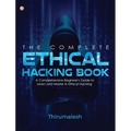 The Complete Ethical Hacking Book: A Comprehensive Beginner's Guide to Learn and Master in Ethical Hacking