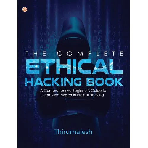The Complete Ethical Hacking Book: A Comprehensive Beginner's Guide to Learn and Master in Ethical Hacking