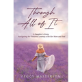 Through All of It: A Daughter's Story: Navigating the Dementia Journey with Her Mom and Dad