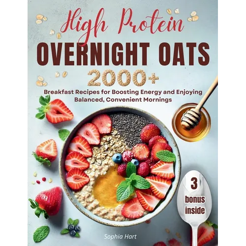 High Protein Overnight Oats: 2000+ breakfasts with easy, protein-packed recipes for balanced, stress-free mornings and long-lasting energy