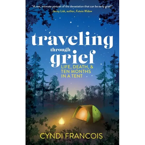 Traveling through Grief: Life, Death, and Ten Months in a Tent