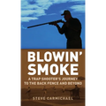 Blowin' Smoke: A Trap Shooter's Journey to the Back Fence and Beyond