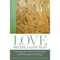 Love, Divine and Human: Contemporary Essays in Systematic and Philosophical Theology