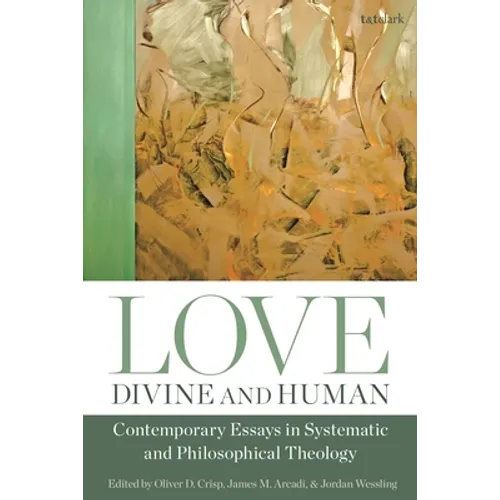 Love, Divine and Human: Contemporary Essays in Systematic and Philosophical Theology
