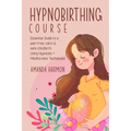 Hypnobirthing course - Essential Guide to a pain free, calm & safe childbirth Using Hypnosis + Mindfulness Techniques, Filled with the best Meditation