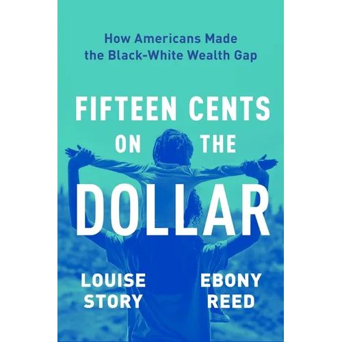 Fifteen Cents on the Dollar: How Americans Made the Black-White Wealth Gap