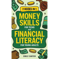 Money Skills for Teens and Financial Literacy for Young Adults: 2 Books in 1 - Learn Successful Money Management and Personal Finance Skills to Go Fro