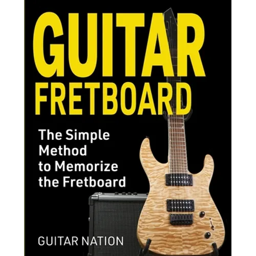 Guitar Fretboard: The Simple Method to Memorize the Fretboard