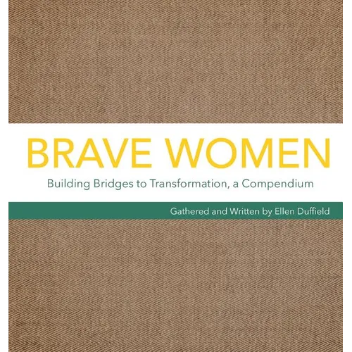 Brave Women: Building Bridges to Transformation, a Compendium
