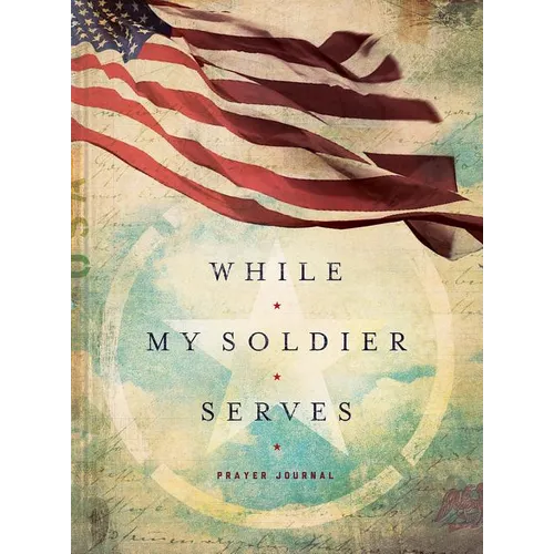 While My Soldier Serves: Prayers for Those with Loved Ones in the Military
