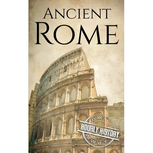 Ancient Rome: A History from Beginning to End