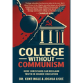 College Without Communism: How Christians Can Reclaim Truth in Higher Education