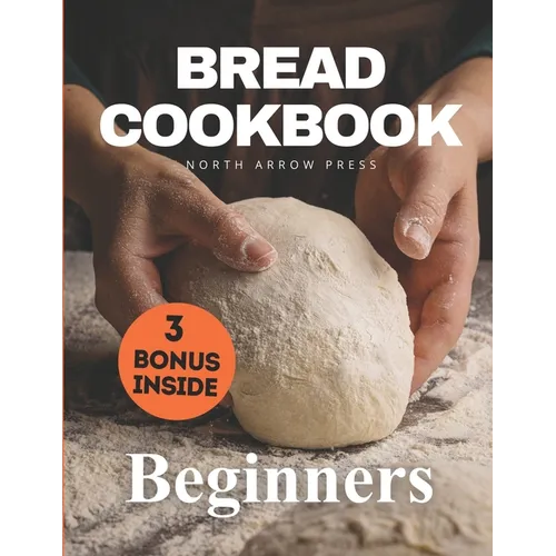 Bread Cookbook: Bread-baking made easy for beginners