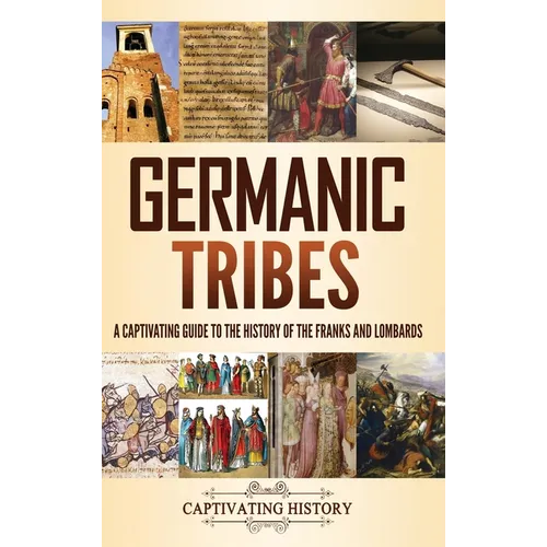 Germanic Tribes: A Captivating Guide to the History of the Franks and Lombards