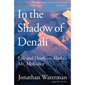 In the Shadow of Denali: Life And Death On Alaska's Mt. Mckinley