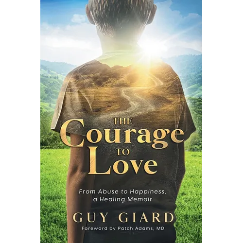 The Courage To Love, From Abuse to Happiness, a Healing Memoir
