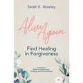 Alive Again: Find Healing in Forgiveness