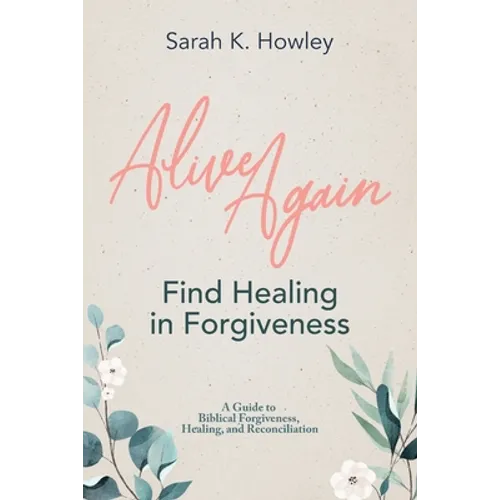 Alive Again: Find Healing in Forgiveness