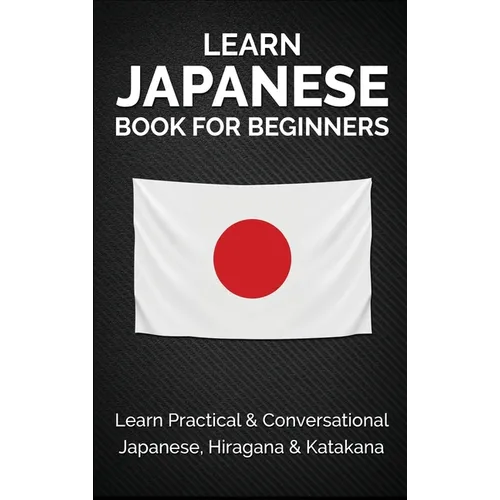 Learn Japanese Book for Beginners: Learn Practical & Conversational Japanese, Hiragana & Katakana