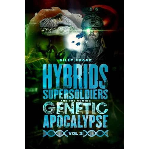Hybrids, Super Soldiers & the Coming Genetic Apocalypse Vol.2