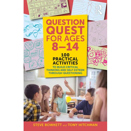 Question Quest for Ages 8-14: 100 Practical Activities to Build Critical Thinking and Self-Esteem Through Questioning