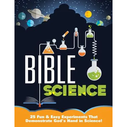 Bible Science: 25 Fun & Easy Experiments That Show God's Hand in Science