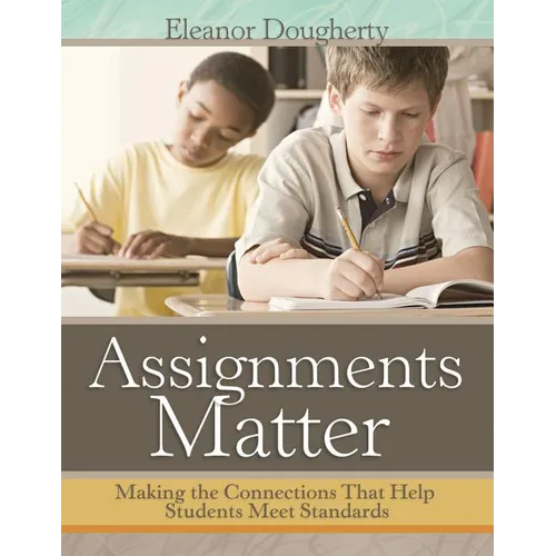 Assignments Matter: Making the Connections That Help Students Meet Standards