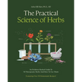 The Practical Science of Herbs: An Evidence-Backed Guide to 50 Therapeutic Herbs and How to Use Them
