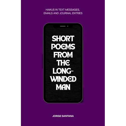 Short Poems From the Long-Winded Man: A Haiku Collection