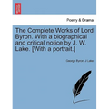 The Complete Works of Lord Byron. with a Biographical and Critical Notice by J. W. Lake. [With a Portrait.] Vol. V.