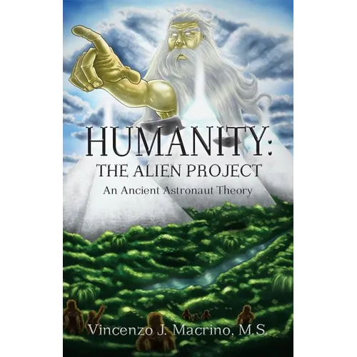 Humanity: The Alien Project An Ancient Astronaut Theory