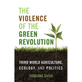 The Violence of the Green Revolution: Third World Agriculture, Ecology, and Politics