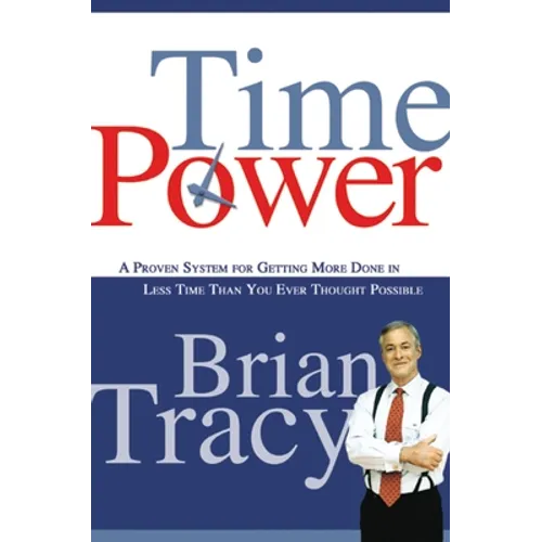 Time Power: A Proven System for Getting More Done in Less Time Than You Ever Thought Possible